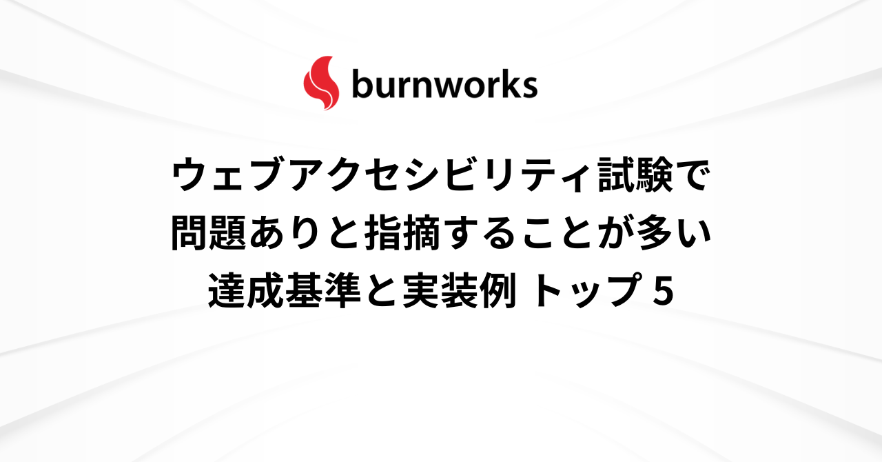 ウェブアクセシビリティ試験で問題ありと指摘することが多い達成基準と実装例 トップ 5 ： バーンワークス株式会社 ニュース・コラム